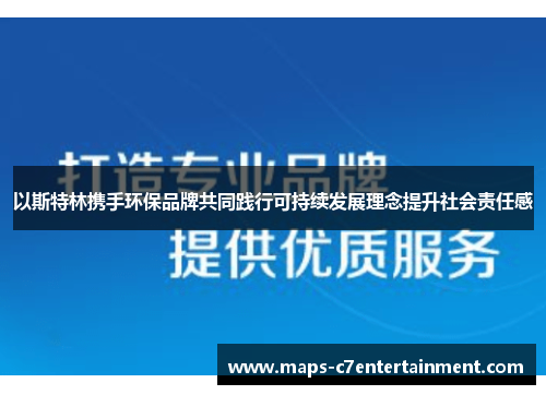 以斯特林携手环保品牌共同践行可持续发展理念提升社会责任感