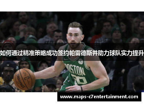 如何通过精准策略成功签约帕雷德斯并助力球队实力提升