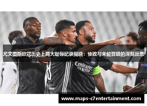 尤文图斯欧冠历史上两大耻辱纪录揭晓：惨败与未能晋级的深刻反思