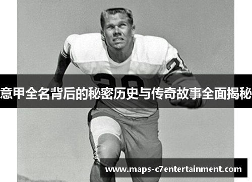 意甲全名背后的秘密历史与传奇故事全面揭秘 意甲全名背后的秘密历史与传奇故事全面揭秘