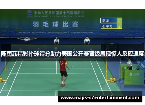 陈雨菲精彩扑球得分助力美国公开赛晋级展现惊人反应速度