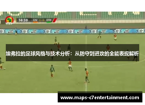埃弗拉的足球风格与技术分析：从防守到进攻的全能表现解析