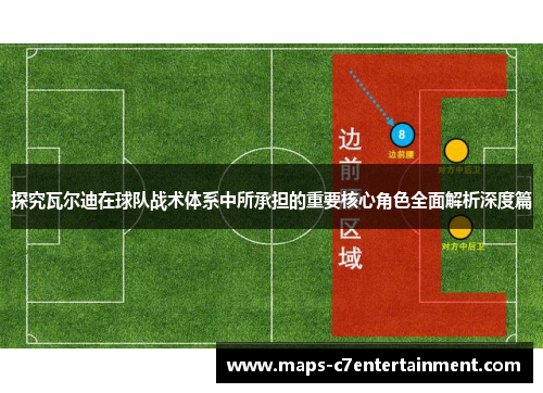 探究瓦尔迪在球队战术体系中所承担的重要核心角色全面解析深度篇 探究瓦尔迪在球队战术体系中所承担的重要核心角色全面解析深度篇