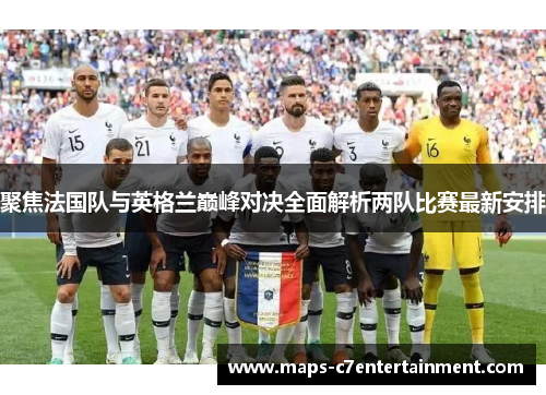 聚焦法国队与英格兰巅峰对决全面解析两队比赛最新安排