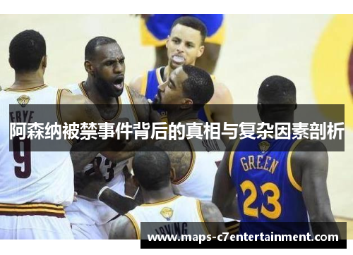 阿森纳被禁事件背后的真相与复杂因素剖析