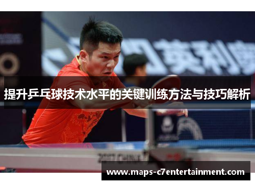提升乒乓球技术水平的关键训练方法与技巧解析