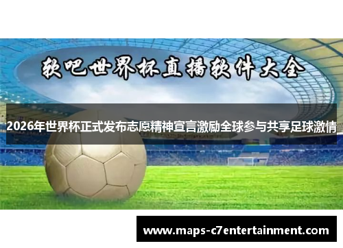 2026年世界杯正式发布志愿精神宣言激励全球参与共享足球激情