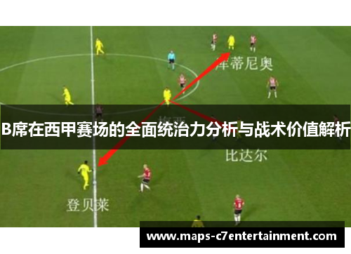 B席在西甲赛场的全面统治力分析与战术价值解析 B席在西甲赛场的全面统治力分析与战术价值解析