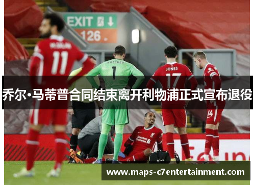 乔尔·马蒂普合同结束离开利物浦正式宣布退役 乔尔·马蒂普合同结束离开利物浦正式宣布退役