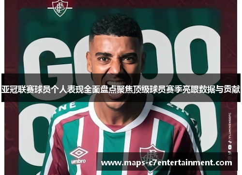 亚冠联赛球员个人表现全面盘点聚焦顶级球员赛季亮眼数据与贡献