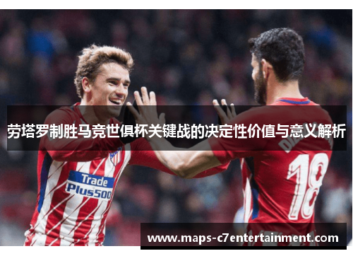 劳塔罗制胜马竞世俱杯关键战的决定性价值与意义解析
