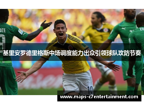 基里安罗德里格斯中场调度能力出众引领球队攻防节奏