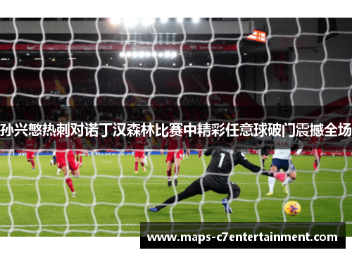 孙兴慜热刺对诺丁汉森林比赛中精彩任意球破门震撼全场