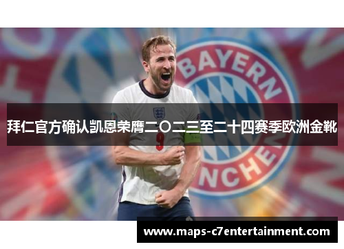 拜仁官方确认凯恩荣膺二〇二三至二十四赛季欧洲金靴