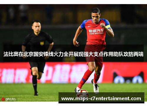 法比奥在北京国安锋线火力全开展现强大支点作用助队攻防两端