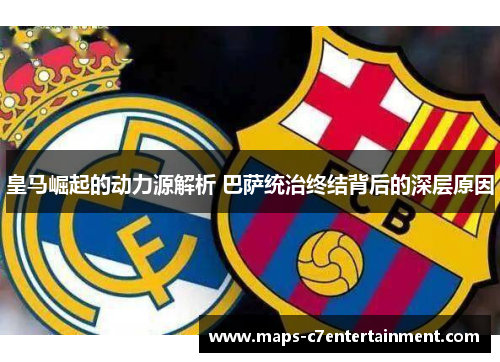 皇马崛起的动力源解析 巴萨统治终结背后的深层原因