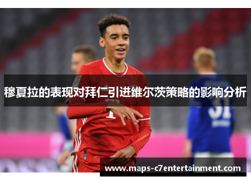 穆夏拉的表现对拜仁引进维尔茨策略的影响分析