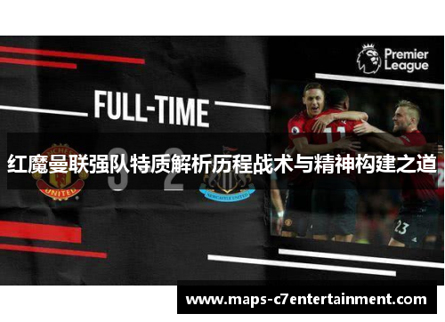 红魔曼联强队特质解析历程战术与精神构建之道 红魔曼联强队特质解析历程战术与精神构建之道