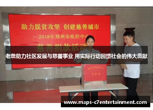 老詹助力社区发展与慈善事业 用实际行动回馈社会的伟大贡献 老詹助力社区发展与慈善事业 用实际行动回馈社会的伟大贡献