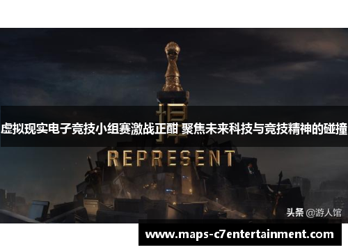 虚拟现实电子竞技小组赛激战正酣 聚焦未来科技与竞技精神的碰撞 虚拟现实电子竞技小组赛激战正酣 聚焦未来科技与竞技精神的碰撞